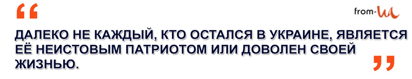 Таким чином, далеко не кожен, хто залишився в Україні, є її шаленим патріотом або задоволений своїм життям